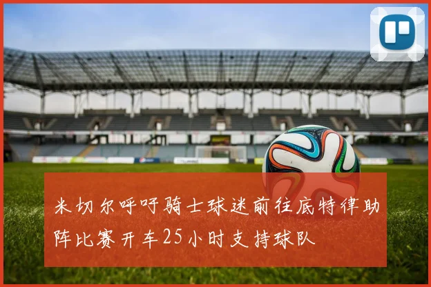 米切尔呼吁骑士球迷前往底特律助阵比赛开车25小时支持球队