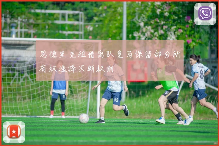 恩德里克租借离队皇马保留部分所有权选择买断权利