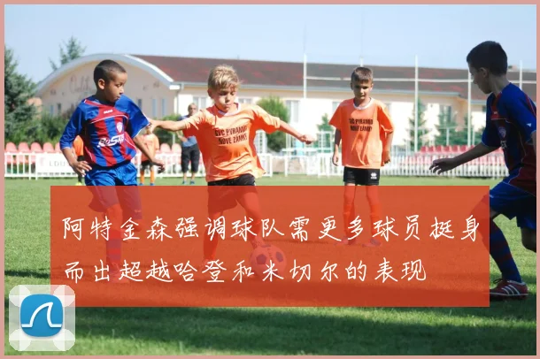 阿特金森强调球队需更多球员挺身而出超越哈登和米切尔的表现